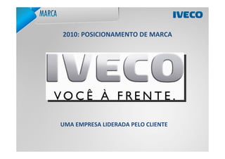 2010: POSICIONAMENTO DE MARCA




UMA EMPRESA LIDERADA PELO CLIENTE
 