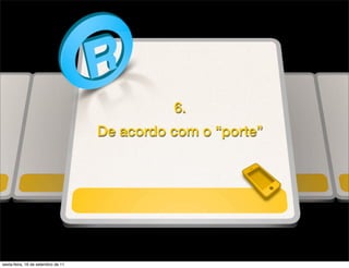 6.
                                    De acordo com o “porte”




sexta-feira, 16 de setembro de 11
 