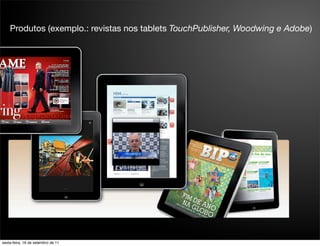 Produtos (exemplo.: revistas nos tablets TouchPublisher, Woodwing e Adobe)




sexta-feira, 16 de setembro de 11
 