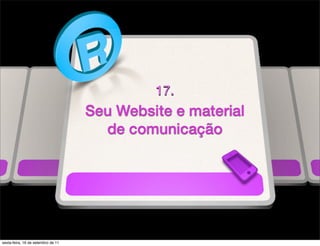 17.
                                    Seu Website e material
                                      de comunicação




sexta-feira, 16 de setembro de 11
 