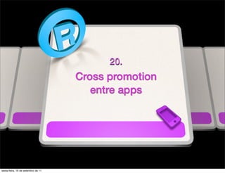 20.
                                    Cross promotion
                                       entre apps




sexta-feira, 16 de setembro de 11
 