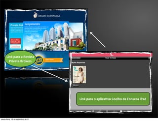 Link	
  para	
  a	
  Revista	
  
        Private	
  Brokers




                                         Link	
  para	
  o	
  aplica,vo	
  Coelho	
  da	
  Fonseca	
  iPad




sexta-feira, 16 de setembro de 11
 
