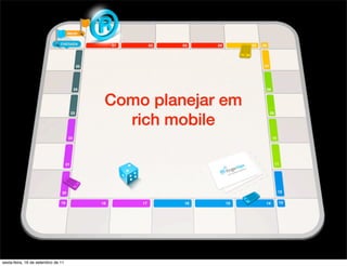 Como planejar em
                                      rich mobile




sexta-feira, 16 de setembro de 11
 
