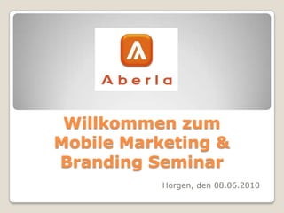 Willkommen zum Mobile Marketing & Branding Seminar Horgen, den 08.06.2010 