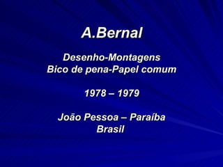 A.Bernal Desenho-Montagens Bico de pena-Papel comum 1978 – 1979 João Pessoa – Paraíba Brasil  