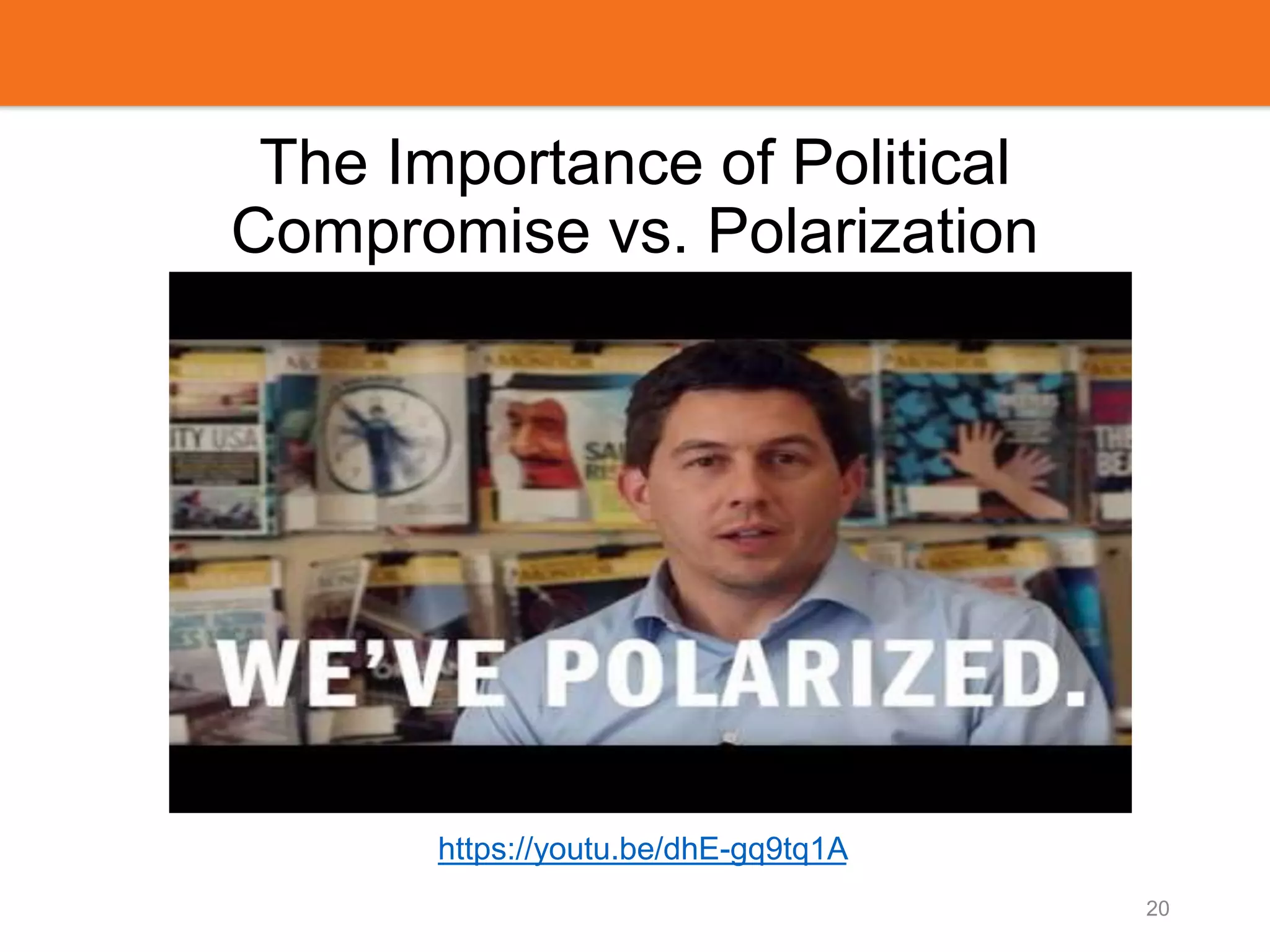 The Importance of Political
Compromise vs. Polarization
20
https://youtu.be/dhE-gq9tq1A
 