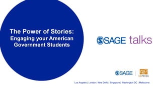 The Power of Stories:
Engaging your American
Government Students
Los Angeles | London | New Delhi | Singapore | Washington DC | Melbourne
 
