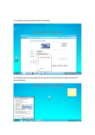17. Cambiarla resolucióndel monitoralamáxima.
18. Cambiarla formaenque aparecenlosíconos en labarra de tareas,elegir"combinarsi
barra está llena"
 