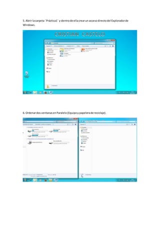 5. Abrir lacarpeta ¨Práctica1¨ y dentrode ellacrearun accesodirectodel Exploradorde
Windows.
6. Ordenardos ventanasenParalelo(Equipoy papelerade reciclaje).
 