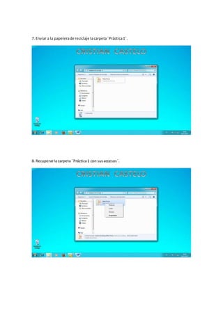 7. Enviar a la papelerade reciclaje lacarpeta¨Práctica1¨.
8. Recuperarla carpeta ¨Práctica1 con susaccesos¨.
 