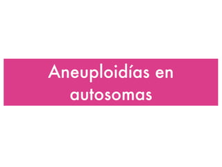 Aneuploidías en autosomas 