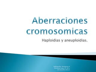 Haploidias y aneuploidias.
bibliografia. thompson &
thompson pag. 65-68 y
oni.escuelas.edu.ar
 