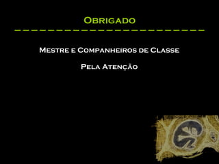 Obrigado Mestre e Companheiros de Classe Pela Atenção 