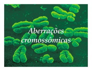 Aberrações
cromossômicas
 