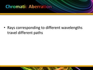 • Rays corresponding to different wavelengths
travel different paths
 