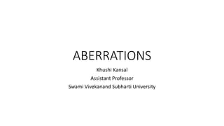 ABERRATIONS
Khushi Kansal
Assistant Professor
Swami Vivekanand Subharti University
 