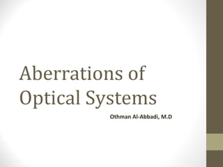 Aberrations of
Optical Systems
Othman Al-Abbadi, M.D
 