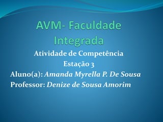 Atividade de Competência
Estação 3
Aluno(a): Amanda Myrella P. De Sousa
Professor: Denize de Sousa Amorim
 