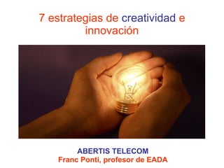 7 estrategias de  creatividad  e innovación ABERTIS TELECOM Franc Ponti, profesor de EADA 