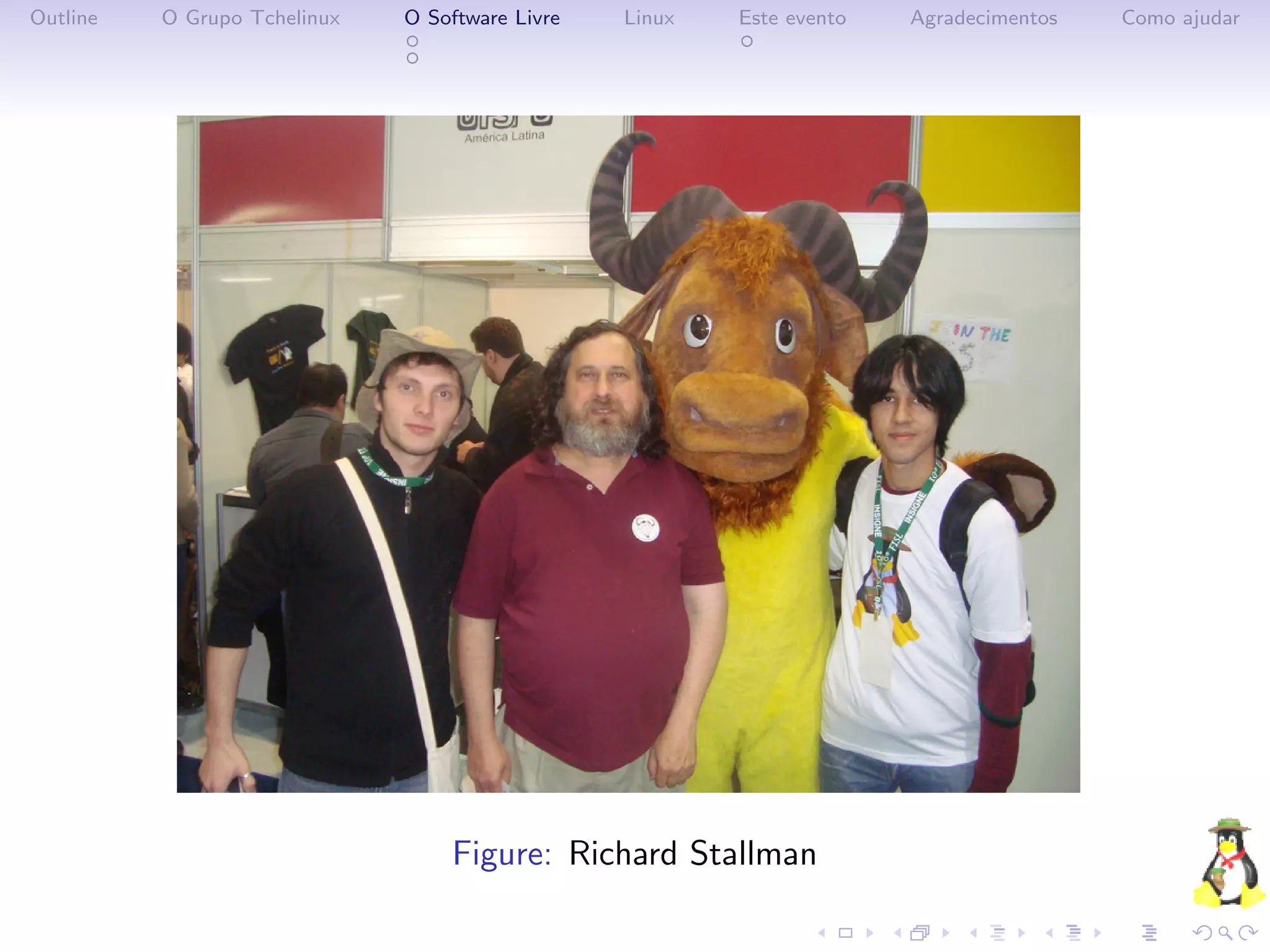 Outline   O Grupo Tchelinux   O Software Livre   Linux   Este evento   Agradecimentos   Como ajudar




                                  Figure: Richard Stallman
 