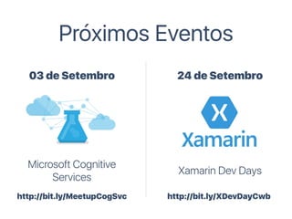 Próximos Eventos
Microsoft Cognitive
Services
http://bit.ly/MeetupCogSvc
03 de Setembro
Xamarin Dev Days
http://bit.ly/XDevDayCwb
24 de Setembro
 
