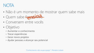 NOTA
"Conhecimento não ocupa espaço" Monteiro Lobato
 