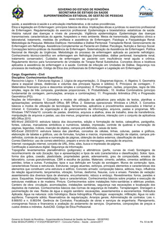 GOVERNO DO ESTADO DE RONDÔNIA
SECRETARIA DE ESTADO DA SAÚDE
SUPERINTENDÊNCIA ESTADUAL DE GESTÃO DE PESSOAS
www.rondonia.ro.gov.br
Governo do Estado de Rondônia – Superintendência Estadual de Gestão de Pessoas – SEGEP/RO
Edital SESAU/FUNRIO n° 013/GCP/SEGEP/2017 – Concurso Público – Saúde - Janeiro/2017 Fls. 53 de 98
saúde, a assistência à saúde e a articulação interfederativa, e dá outras providências.
Ética e legislação em Enfermagem: princípios básicos de ética. Implicações éticas e jurídicas no exercício profissional
de Enfermagem. Regulamentação do exercício profissional. Epidemiologia e bioestatística: estatísticas de saúde.
História natural das doenças e níveis de prevenção. Vigilância epidemiológica. Epidemiologia das doenças
transmissíveis: características do agente, hospedeiro e meio ambiente. Meios de transmissão, diagnóstico clínico e
laboratorial, tratamento, medidas de profilaxia e assistência de Enfermagem. Fisiologia e Fisiopatologia Renal.
Metodologia da Pesquisa. Métodos Dialíticos: Hemodiálise e Diálise Peritoneal. Transplante Renal. Gerenciamento de
Enfermagem em Nefrologia. Assistência Complementar ao Paciente em Diálise: Psicologia, Nutrição e Serviço Social.
Concepções teórico-práticas da Assistência de Enfermagem. Sistematização da Assistência de Enfermagem. Política
Nacional de Atenção às Urgências. Metodologia do processo de enfermagem aplicada ao paciente nefrológico.
Conhecimento técnico-científico em enfermagem em Nefrologia (hemodiálise, diálise peritoneal, transplante renal,
tratamento conservador). Cuidados de enfermagem ao paciente com insuficiência renal aguda e crônica.
Regulamento técnico para funcionamento de Unidades de Terapia Renal Substitutiva. Conceitos éticos e bioéticos
aplicados à assistência de enfermagem e à saúde. Controle de infecção em Unidades de Diálise. Segurança nos
processos de medicação. Código de Ética dos profissionais de Enfermagem e Legislação em Enfermagem.
Cargo: Engenheiro - Civil
Disciplina: Conhecimentos Específicos
Raciocínio Lógico: 1. Estruturas lógicas; 2. Lógica de argumentação.; 3. Diagramas lógicos.; 4. Álgebra; 5. Geometria
plana e espacial (áreas, distâncias e volumes das principais figuras e sólidos); 6. Princípios de contagem.; 7.
Matemática financeira (juros e descontos simples e compostos); 8. Porcentagem, razões, proporções, regra de três
simples, regra de três composta, grandezas proporcionais.; 9. Probabilidade.; 10. Análise Combinatória (princípio
fundamental da contagem, permutações, arranjos e combinações); 11. Progressão Aritmética (PA) e Progressão
Geométrica (PG).
Noções de Informática: 1. Conceitos e modos de utilização de aplicativos para edição de textos, planilhas e
apresentações: ambiente Microsoft Office, BR Office. 2. Sistemas operacionais: Windows e LINUX. 3. Conceitos
básicos e modos de utilização de tecnologias, ferramentas, aplicativos e procedimentos associados à Internet e
intranet. 4. Conceitos de organização e de gerenciamento de informações, arquivos, pastas e programas. MS-
Windows 7/NT/Vista/10: conceito de pastas, diretórios, arquivos e atalhos, área de trabalho, área de transferência,
manipulação de arquivos e pastas, uso dos menus, programas e aplicativos, interação com o conjunto de aplicativos
MS-Office 2010.
MS-Word 2003/2010: estrutura básica dos documentos, edição e formatação de textos, cabeçalhos, parágrafos,
fontes, colunas, marcadores simbólicos e numéricos, tabelas, impressão, controle de quebras e numeração de
páginas, legendas, índices, inserção de objetos, campos pré-definidos, caixas de texto.
MS-Excel 2003/2010: estrutura básica das planilhas, conceitos de células, linhas, colunas, pastas e gráficos,
elaboração de tabelas e gráficos, uso de formulas, funções e macros, impressão, inserção de objetos, campos pré-
definidos, controle de quebras e numeração de páginas, obtenção de dados externos, classificação de dados.
Correio Eletrônico: uso de correio eletrônico, preparo e envio de mensagens, anexação de arquivos.
Internet: navegação internet, conceito de URL, links, sites, busca e impressão de páginas.
Certificação e assinatura digital. Segurança da Informação.
Topografia: levantamentos planialtimétrico (poligonais) e altimétricos (perfis, curvas de nível) Sondagens de
reconhecimento de solo (locação, tipo e apresentação) e tipos de solo (característica e classificação). Solos: tipos,
forma dos grãos, coesão, plasticidade, propriedades gerais, adensamento, grau de compacidade, ensaios de
laboratório, curvas granulométricas, CBR e escolha de jazidas. Materiais: cimento, asfaltos, cimentos asfálticos de
petróleo, britas e outras. Fundações: tipos e sua definição em função da sondagem. Muros de contenção: tipos,
características físicas e estruturais. Estruturas: cargas atuantes, esforços, principais elementos e características dos
elementos que constituem uma estrutura e edifício. Concreto armado: composição básica, aditivos, traço, influência
da relação água/cimento, lançamentos, vibração, formas, desforma, fissuras, cura e ensaio. Paredes de vedação:
assentamento dos diversos tipos de alvenaria, encunhamento, reboco e emboço. Revestimentos: forros, paredes e
pisos. Esquadrias. Impermeabilização: tipos e características. Conhecimentos básicos sobre projetos e execução de
estruturas metálicas e de madeira. Pintura. Conhecimentos sobre instalações hidro-sanitárias e elétricas prediais.
Canteiro de obra: circulação, acomodações, instalações sanitárias, segurança nas escavações e localização dos
depósitos de materiais. Conhecimentos básicos das normas de segurança do trabalho. Terraplanagem. Drenagem e
pavimentação de vias. Redes de água e esgoto sanitário: escavações, assentamentos e escoramentos. Hidráulica
Aplicada; Água na natureza: ciclo hidrológico; Bacia hidrográfica; Pluviologia: evaporação, infiltração; Água no solo:
aqüíferos; Transporte sólido; Reservatórios de regularização; Arranjos gerais; Administração de contratos: Leis n.
8.666/93 e n. 8.883/94. Gerência de Contratos. Fiscalização de obras e serviços de engenharia. Planejamento,
cronogramas físicos e financeiros e avaliação do andamento de serviços. Orçamentos, composições de preços e
custos diretos e indiretos. AutoCAD. Código de Ética Profissional.
 