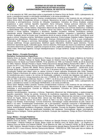 GOVERNO DO ESTADO DE RONDÔNIA
SECRETARIA DE ESTADO DA SAÚDE
SUPERINTENDÊNCIA ESTADUAL DE GESTÃO DE PESSOAS
www.rondonia.ro.gov.br
Governo do Estado de Rondônia – Superintendência Estadual de Gestão de Pessoas – SEGEP/RO
Edital SESAU/FUNRIO n° 013/GCP/SEGEP/2017 – Concurso Público – Saúde - Janeiro/2017 Fls. 65 de 98
de 19 de setembro de 1990, para dispor sobre a organização do Sistema Único de Saúde - SUS, o planejamento da
saúde, a assistência à saúde e a articulação interfederativa, e dá outras providências.
Clinica Geral: Relação médico paciente. Exames complementares invasivos e não invasivos de uso corriqueiro na
prática clínica diária. Emergências clínicas e cirúrgicas. Mecanismos de ação e efeitos colaterais dos antibióticos,
corticóides e anti-hipertensivos. Controle de infecções hospitalares. Conceitos de Clínica Ampliada: projetos
terapêuticos e apoio matricial. Aparelho respiratório: Asma brônquica. Doença pulmonar obstrutiva crônica.
Pneumotórax. Pneumonias. Câncer de pulmão. Síndrome de insuficiência respiratória. Aparelho Digestivo:
Parasitoses intestinais. Câncer Gástrico. Diagnostico diferencial das diarréias e da síndrome disabsortiva. Colelitiase
e coledocolitiase. Doenças inflamatórias do intestino. Câncer dos Cólons. Pancreatites. Diagnóstico diferencial das
icterícias e cirrose hepática. Tabagismo e alcoolismo. Aparelho circulatório: Arritmias. Insuficiência cardíaca.
Hipertensão arterial. Diagnostico diferencial das cardiomiopatias (restritiva, congestiva e hipertrófica). Aparelho
Urinário: Avaliação clinica da função renal. Importância clinica do exame simples de urina (EAS). Insuficiência renal
aguda e crônica. Infecções urinárias. Nefrolitíase (uropatia obstrutiva). Endocrinologia: Diabetes mellitus. Diagnostico
diferencial das dislipidemias. Obesidade e desnutrição. Doenças infectoparasitárias: S.I.D.A. e suas complicações.
Tuberculose. DST. Dengue e verminose. Dermatologia: Lesões elementares da pele. Manifestações cutâneas das
doenças sistêmicas. Cirurgia Laparoscópica: Abdômen agudo inflamatório. Abdômen agudo obstrutivo. Trauma
abdominal. Apendicite aguda. Colecistite aguda. Icterícia obstrutiva. Perfuração de víscera oca abdominal. Urgências
vasculares abdominais e periféricas. Urgências cirúrgicas do tórax. Urgências urológicas não traumáticas. Infecção de
partes moles. Hemorragia digestiva. Cirurgia videolaparoscópica. Cirurgia bariátrica. Código de Ética Profissional na
Medicina.
Cargo: Médico – Cirurgião Oncologista
Disciplina: Conhecimentos Específicos
Sistema Único de Saúde – SUS: Fundamentos e Práticas em Atenção Primária à Saúde e Medicina de Família e
Comunidade - Políticas Públicas de Saúde: Bases Legais do Sistema Único de Saúde (SUS) - Lei Orgânica do
Sistema Único de Saúde (Lei Federal 8.080/90, 19 de setembro de 1990; Lei Federal 8.142/90, de 28 de dezembro
de 1990); Histórico; Atenção Primária a Saúde; Política Nacional de Atenção Básica (Portaria MS 2.488/11, de 21 de
outubro de 2011 e seus anexos); Normas Operacionais Básicas – NOB-SUS de 1996; Pacto pela vida em defesa do
SUS e de gestão - Portaria MS 399/06; Norma Operacional de Assistência a Saúde/SUS – NOAS-SUS 01/02;
Controle Social do SUS; Lei complementar n. 141/12, de 13 de janeiro de 2012 Regulamenta o § 3° do artigo 198 da
Constituição Federal para dispor sobre os valores mínimos a serem aplicados anualmente pela União, Estados,
Distrito Federal e Municípios em ações e serviços públicos de saúde; estabelece os critérios de rateio dos recursos
de transferências para a saúde e as normas de fiscalização, avaliação e controle das despesas com saúde nas 3
(três) esferas de governo; revoga dispositivos das Leis n. 8.080/90, de 19 de setembro de 1990, e 8.689/93, de 27 de
julho de 1993; e dá outras providências; Decreto n. 7.508/11, de 28 de junho de 2011 Regulamenta a Lei n. 8.080/90,
de 19 de setembro de 1990, para dispor sobre a organização do Sistema Único de Saúde - SUS, o planejamento da
saúde, a assistência à saúde e a articulação interfederativa, e dá outras providências.
Clinica Geral: Relação médico paciente. Exames complementares invasivos e não invasivos de uso corriqueiro na
prática clínica diária. Emergências clínicas e cirúrgicas. Mecanismos de ação e efeitos colaterais dos antibióticos,
corticóides e anti-hipertensivos. Controle de infecções hospitalares. Conceitos de Clínica Ampliada: projetos
terapêuticos e apoio matricial.
Aparelho hemolinfopoiético: leucemias e linfomas. Diagnostico diferencial das linfadenopatias e esplenomegalias.
Aparelho respiratório: Câncer de pulmão. Síndrome de insuficiência respiratória. Aparelho Digestivo: Câncer do
Esôfago. Câncer Gástrico. Pancreatites. Câncer do Pâncreas. Diagnóstico diferencial das icterícias e cirrose hepática.
Câncer do Fígado. Câncer da Vesícula Biliar. Câncer das Vias Biliares. Câncer do Intestino Delgado. Doenças
inflamatórias do intestino. Câncer dos Cólons. Câncer do Reto e do ânus. Aparelho Urinário: Câncer do Rim, da
Bexiga e da Próstata. Endocrinologia: Tumores Endócrinos. Dermatologia: Lesões elementares da pele. Câncer da
Mama e do Útero. Considerações fundamentais: pré e pós-operatório; reposição nutricional e hidroeletrolítica do
paciente cirúrgico; sangramento cirúrgico e transfusão. Bases do tratamento cirúrgico Cirurgia paliativa e cirurgia
radical. Antibioticoterapia profilática e terapêutica. Infecção hospitalar. Conceito de neoplasia, hiperplasia, hipertrofia,
metaplasia e displasia. Bases de classificação histológica das neoplasias. Carcinogênese: etapas; carcinogênese
física; química e biológica. Fatores genéticos e familiares. Evolução das neoplasias. Código de Ética Profissional na
Medicina.
Cargo: Médico - Cirurgão Pediátrico
Disciplina: Conhecimentos Específicos
Sistema Único de Saúde – SUS: Fundamentos e Práticas em Atenção Primária à Saúde e Medicina de Família e
Comunidade - Políticas Públicas de Saúde: Bases Legais do Sistema Único de Saúde (SUS) - Lei Orgânica do
Sistema Único de Saúde (Lei Federal 8.080/90, 19 de setembro de 1990; Lei Federal 8.142/90, de 28 de dezembro
de 1990); Histórico; Atenção Primária a Saúde; Política Nacional de Atenção Básica (Portaria MS 2.488/11, de 21 de
outubro de 2011 e seus anexos); Normas Operacionais Básicas – NOB-SUS de 1996; Pacto pela vida em defesa do
 