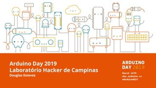 Arduino Day 2019
Laboratório Hacker de Campinas
Douglas Esteves
 