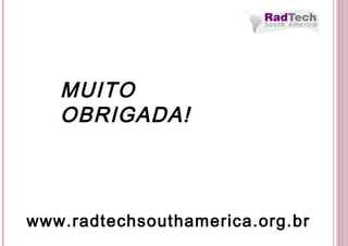 MUITO
OBRIGADA!
www.radtechsouthamerica.org.br
 