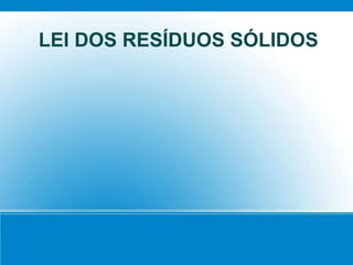 LEI DOS RESÍDUOS SÓLIDOS
 