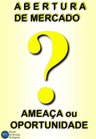 ABERTURA
DE MERCADO

AMEAÇA ou
OPORTUNIDADE

 