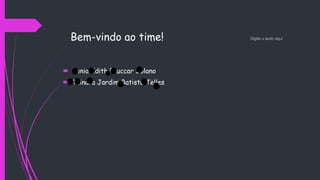 Bem-vindo ao time!
 Sonia Edith Pauccar Solano
 Tainara Jardim Batista Telles
Digite o texto aqui
 