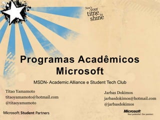 ProgramasAcadêmicos Microsoft MSDN- AcademicAlliance e StudentTechClub Titao Yamamoto titaoyamamoto@hotmail.com @titaoyamamoto Jarbas Dokimos jarbasdokimos@hotmail.com @jarbasdokimos 