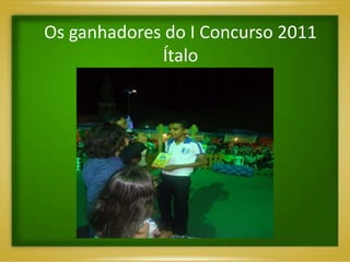 Os ganhadores do I Concurso 2011
             Ítalo
 