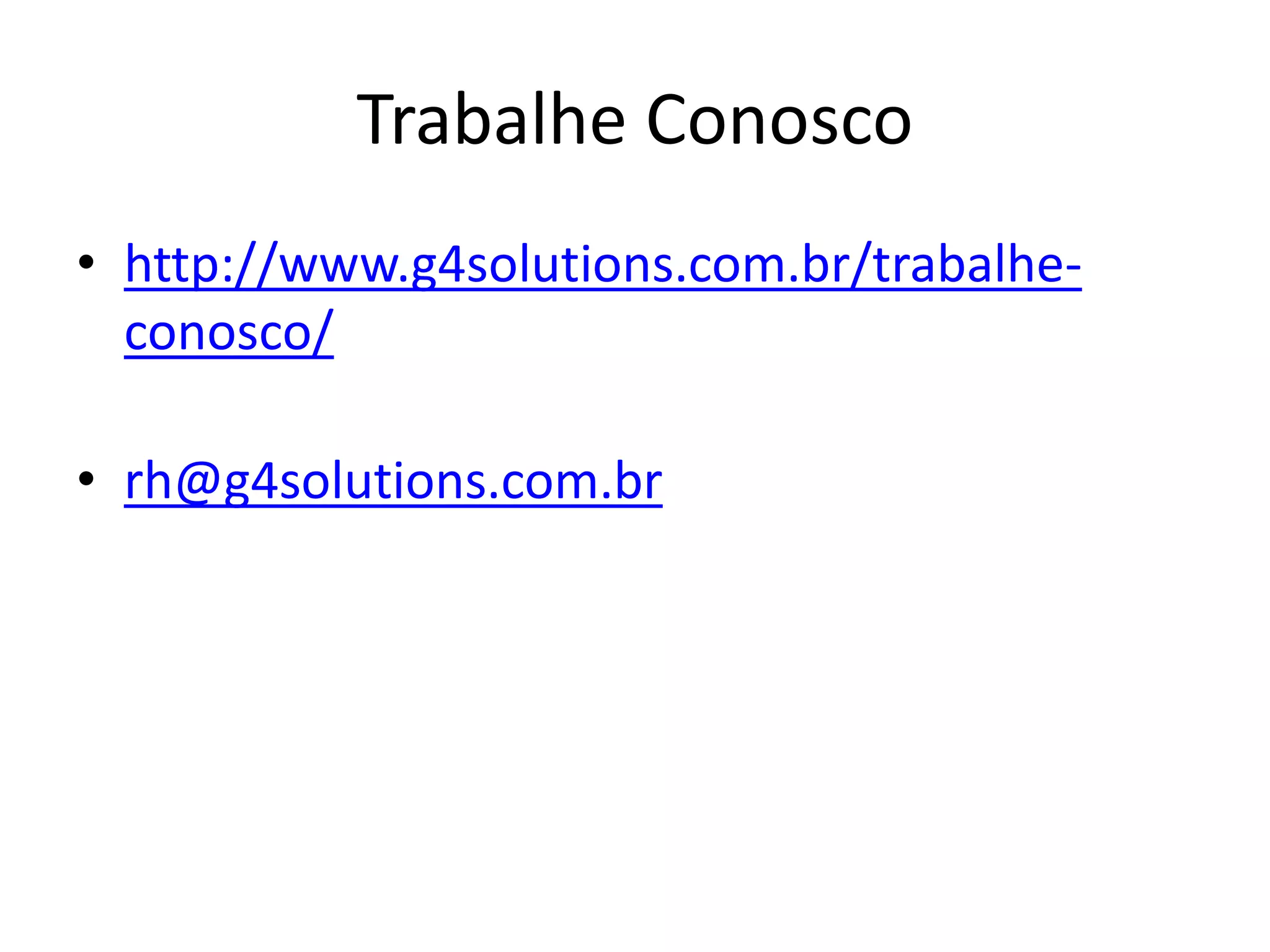 Trabalhe Conosco
• http://www.g4solutions.com.br/trabalhe-
conosco/
• rh@g4solutions.com.br