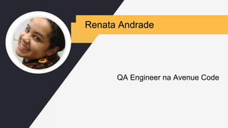 Renata Andrade
QA Engineer na Avenue Code
 