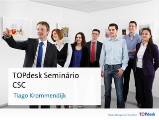 Twitter mee #ontour13
TOPdesk Seminário
CSC
Tiago Krommendijk
 
