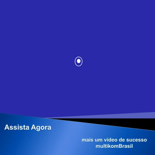 Assista Agora mais um vídeo de sucesso  multikomBrasil