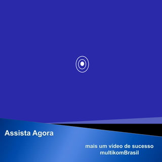 Assista Agora mais um vídeo de sucesso  multikomBrasil