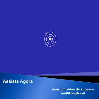 Assista Agora mais um vídeo de sucesso  multikomBrasil