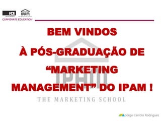 BEM VINDOS 
À PÓS-GRADUAÇÃO DE 
“MARKETING 
MANAGEMENT” DO IPAM ! 

