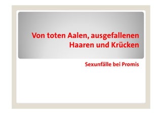 Von toten Aalen, ausgefallenen
          Haaren und Krücken

              Sexunfälle bei Promis
 