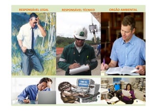 RESPONSÁVEL	
  LEGAL	
   RESPONSÁVEL	
  TÉCNICO	
   ORGÃO	
  AMBIENTAL	
  
6	
  
 