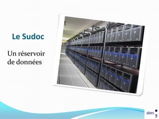 Le Sudoc
Un réservoir
de données
 