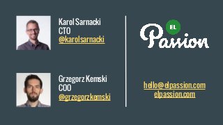 Karol Sarnacki
CTO
@karolsarnacki
hello@elpassion.com
elpassion.com
Grzegorz Kemski
COO
@grzegorzkemski
 