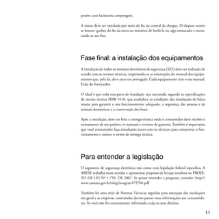 Para sua informação, sim está na lei a exigência para comunicação que determina-
  do ambiente está sendo filmado. O Decreto Municipal nº. 43.236 de 22 de Maio
  de 2003, que vigora na cidade de São Paulo, estabelece em seu artigo 2º que “Nos
  ambientes, internos ou externos, controlados por câmaras de vídeo, deverão ser afixadas
  placas informativas com os seguintes dizeres: O AMBIENTE ESTÁ SENDO FILMA-
  DO. AS IMAGENS SÃO CONFIDENCIAIS E PROTEGIDAS NOS TERMOS
  DA LEI.”




  Selo Amarelo de Qualidade ABESE,
  o SAQA
  São duas as mensagens principais dessa cartilha: a qualidade dos serviços e a informa-
  ção correta aos consumidores de sistemas eletrônicos de segurança.

  A ABESE, na ausência de regulamentação para o setor (na qual ainda está traba-
  lhando), cumpre a sua parte instituindo o Selo Amarelo de Qualidade ABESE para
  determinar procedimentos técnicos do setor de segurança eletrônica e diferenciar as
  empresas em termos de gestão e qualidade dos seus serviços.

  Os princípios do Selo Amarelo são: parceria com o consumidor, organização dos
  processos e padronização dos serviços, foco no atendimento e na satisfação do clien-
  te e respeito perante o segmento.





 