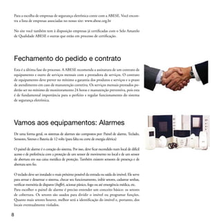Como dissemos antes, além de um equipamento adequado, a eficácia de um sistema
de alarme está no monitoramento 24h e na proteção da sua comunicação.

As formas de comunicação mais utilizadas nos sistemas de alarme são: Linha telefô-
nica convencional; Back-up via celular analógico; Rádio-Freqüência; GSM/GPRS:
tem o alarme praticamente on-line com a central de monitoramento.




Monitoramento do alarme. Como assim?
É uma prestação de serviços 24h, realizada por uma central de monitoramento, que pode
ser da própria empresa que fez a venda e a instalação do sistema ou terceirizada por ela.

O alarme é programado para enviar os sinais (dados) pela linha telefônica e/ou pelos
outros tipos de back-up contra corte ou falha dela.

Assim que recebe o sinal de disparo ou acionamento, um operador liga para o te-
lefone principal do imóvel e/ou para os telefones e responsáveis constantes na ficha
do cliente (na sequência definida pelo consumidor). Caso não consiga contato, a
empresa poderá enviar um funcionário denominado “monitor externo”, de moto ou
veículo, para fazer o serviço de “inspeção técnica”.

A inspeção técnica consiste no deslocamento de um profissional habilitado ao local
de origem do sinal enviado pelo sistema eletrônico de segurança para verificação,
registro e comunicação do evento à central de monitoramento. Caso ocorra sinistro,
os órgaos públicos serão imediatamente acionados pela central de monitoramento.



Como eu escolho a empresa
de monitoramento?
O mercado de segurança eletrônica está prestes a ter sua legislação nacional especí-
fica. Mas ainda não a tem. No entanto, alguns Estados possuem leis próprias que
determinam as exigências para que uma empresa possa atuar. Verifique se no local
onde você mora existe alguma especificação para o setor.


                                                                                            
 