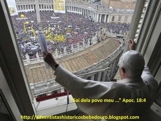 “Sai dela povo meu ...” Apoc. 18:4
http://adventistashistoricosbebedouro.blogspot.com
 