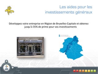 Les aides pour les
                                             investissements généraux
                                              	
  
Développez	
  votre	
  entreprise	
  en	
  Région	
  de	
  Bruxelles-­‐Capitale	
  et	
  obtenez	
  
               jusqu’à	
  35%	
  de	
  prime	
  pour	
  vos	
  inves?ssements	
    	
  
 